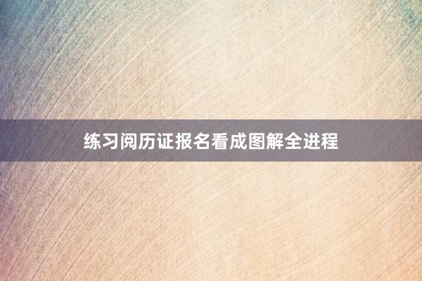 练习阅历证报名看成图解全进程