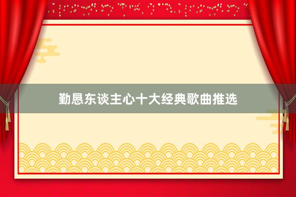 勤恳东谈主心十大经典歌曲推选